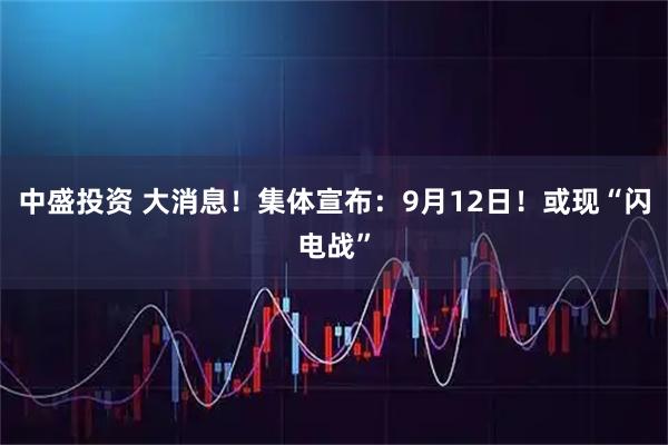 中盛投资 大消息！集体宣布：9月12日！或现“闪电战”