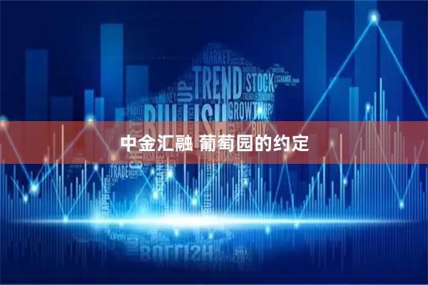 中金汇融 葡萄园的约定