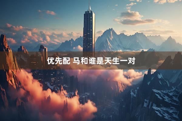 优先配 马和谁是天生一对